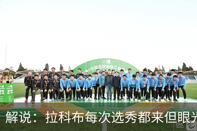 解说：拉科布每次选秀都来但眼光不专业 想想科尔想要的小瓦&哈利