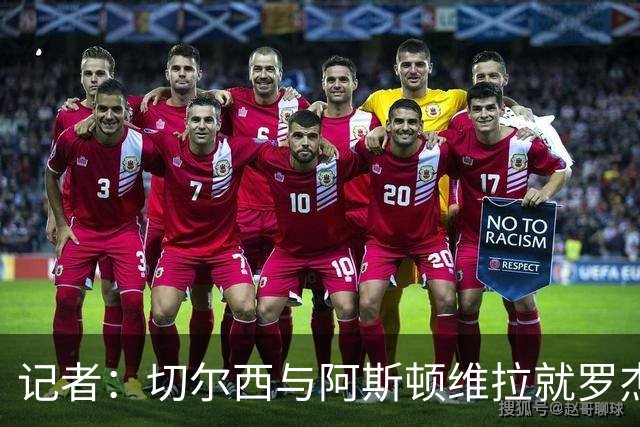 记者：切尔西与阿斯顿维拉就罗杰斯达口头协议，转会费1.17亿镑
