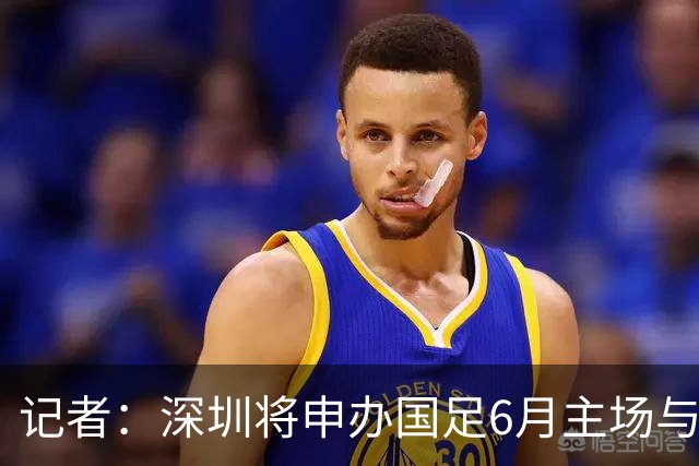 记者：深圳将申办国足6月主场与巴林的18强赛