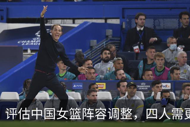 评估中国女篮阵容调整，四人需更换三人可纳入