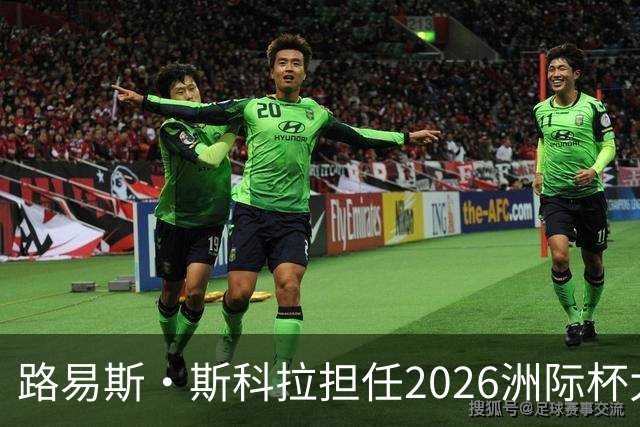 路易斯·斯科拉担任2026洲际杯大使 将回到北京与球迷见面