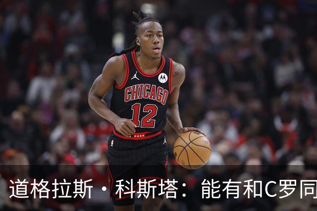 道格拉斯·科斯塔：能有和C罗同场竞技的机会，绝对是莫大的幸运