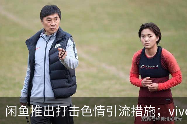 闲鱼推出打击色情引流措施；vivo X500系列手机上市