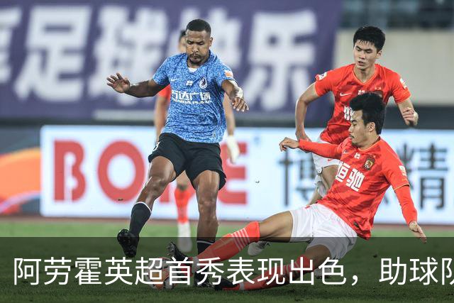 阿劳霍英超首秀表现出色，助球队零封对手