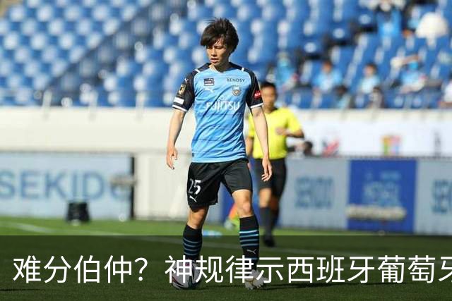 难分伯仲？神规律示西班牙葡萄牙90分钟或言和