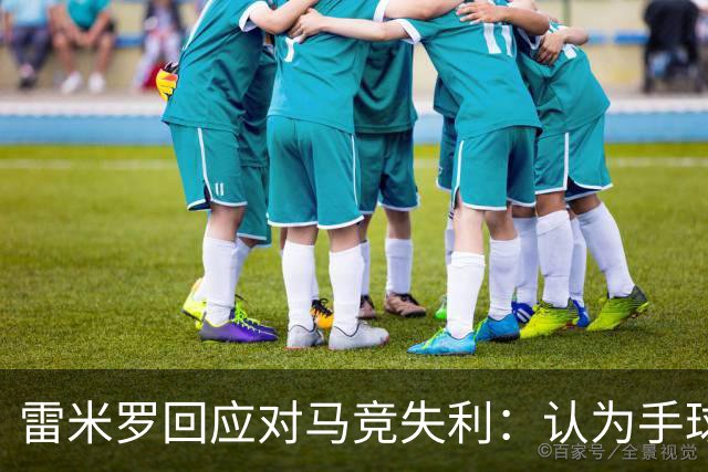 雷米罗回应对马竞失利：认为手球判罚不合理