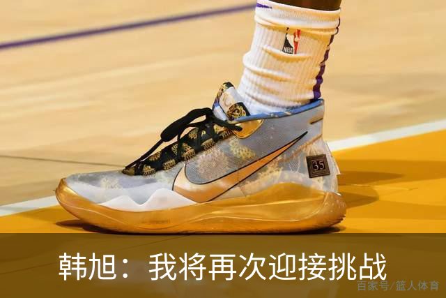 韩旭：我将再次迎接挑战