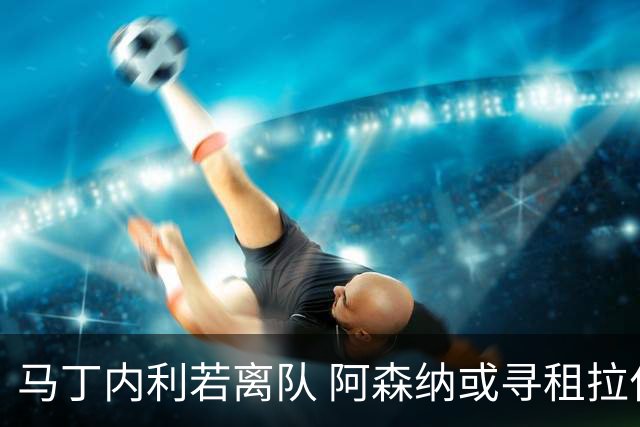马丁内利若离队 阿森纳或寻租拉什福德补锋线
