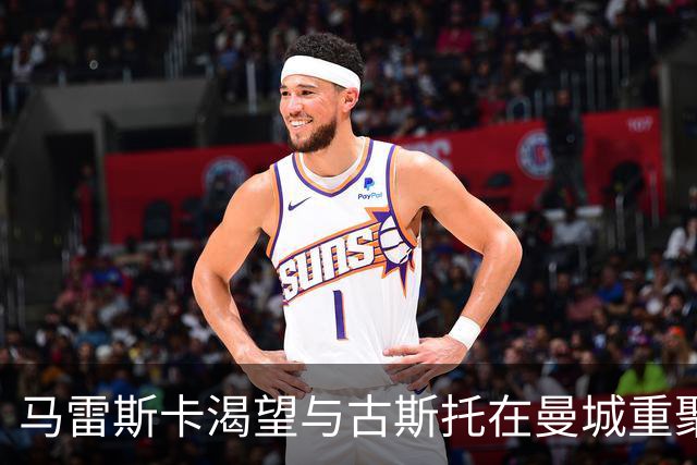 马雷斯卡渴望与古斯托在曼城重聚 切尔西标价7500万镑！