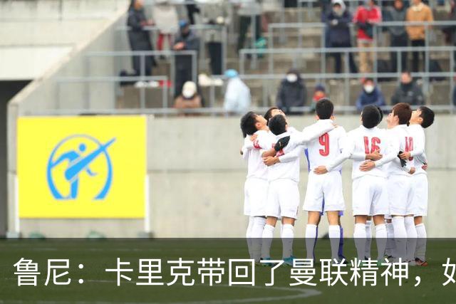 鲁尼：卡里克带回了曼联精神，如果邀请我加入教练组我一定会加入