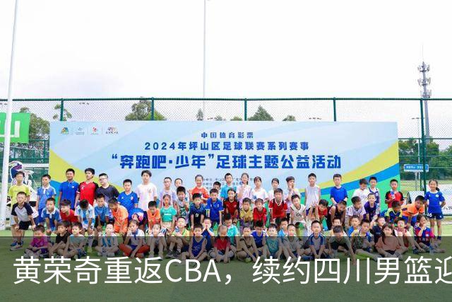 黄荣奇重返CBA，续约四川男篮迎新挑战
