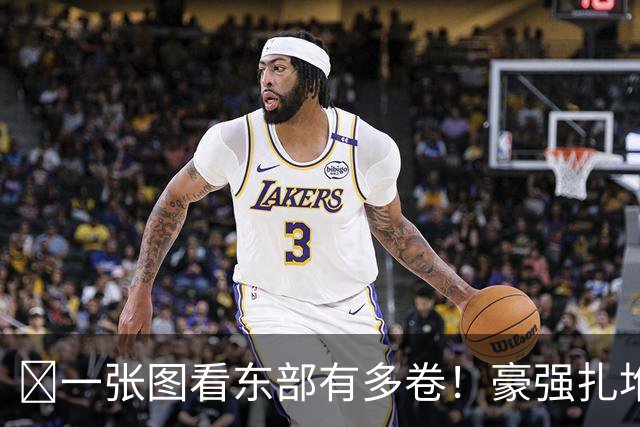 😨一张图看东部有多卷！豪强扎堆混战 谁能杀出死亡半区？