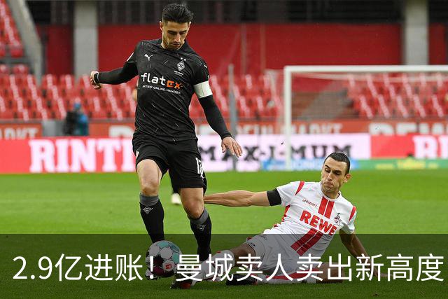 2.9亿进账！曼城卖人卖出新高度，9人空缺谁来补？
