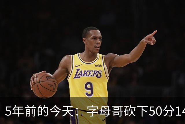 5年前的今天：字母哥砍下50分14板5帽 率领雄鹿时隔50年再次夺冠