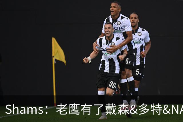 Shams：老鹰有了戴森&多特&NAW侧翼群 在得到多特前追过多名侧翼
