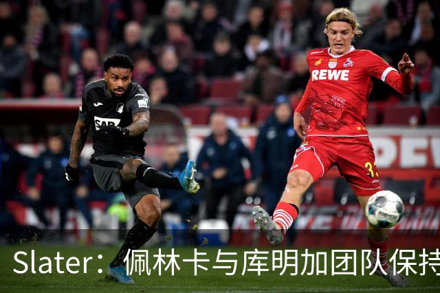 Slater：佩林卡与库明加团队保持联系&承诺首发 但后者不急于决定